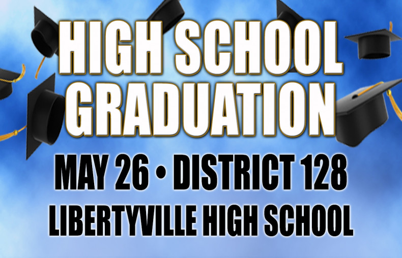 High School Graduation May 26th District 128 Libertyville High School 