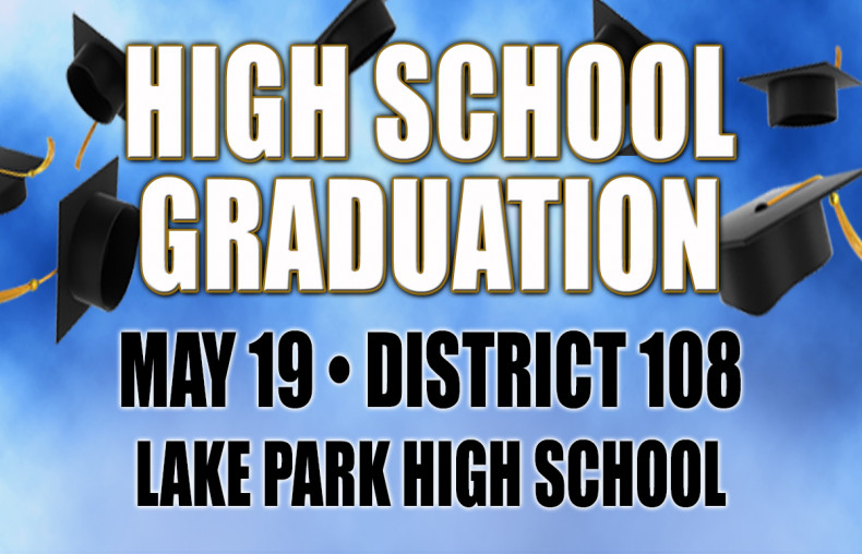 High School Graduation May 19th District 108 Lake Park High School 